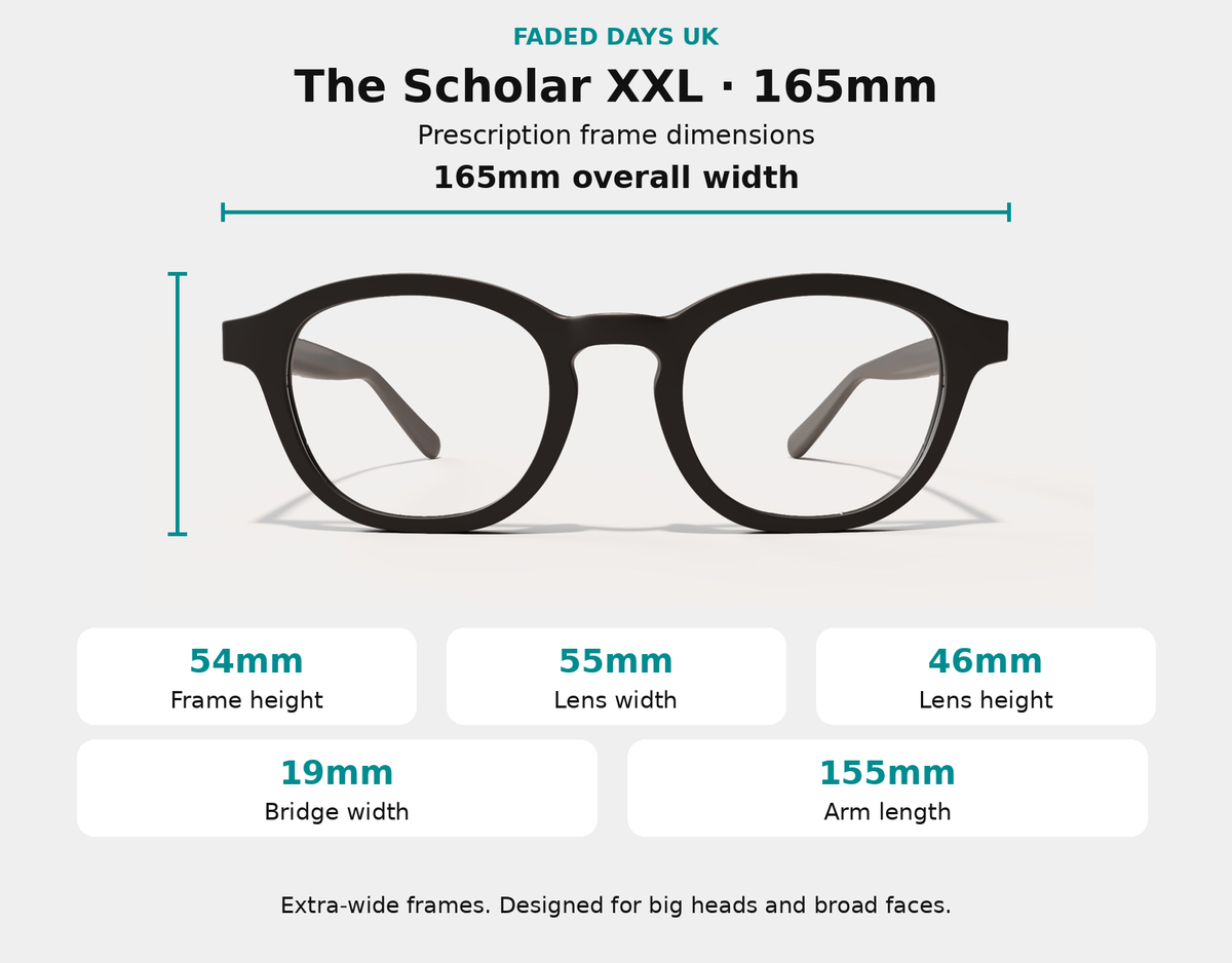 The Scholar XXL prescription glasses dimensions: 165mm frame width, 54mm frame height, 55mm lens width, 46mm lens height, 19mm bridge and 155mm arms.